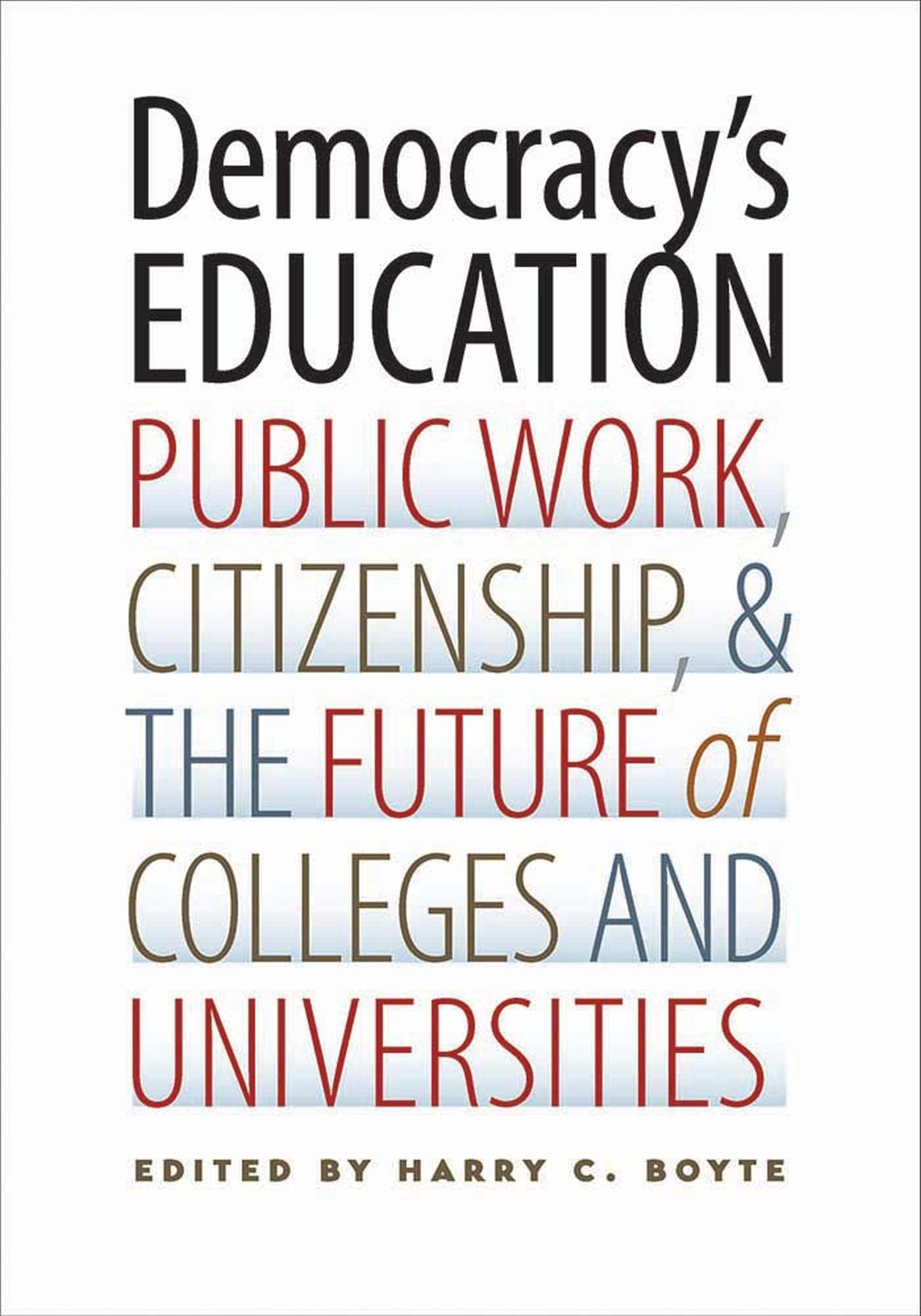 Democracy's Education: Public Work, Citizenship & the Future of Higher Education - Essential Reading for Educators, Policy Makers & Civic Engagement Advocates