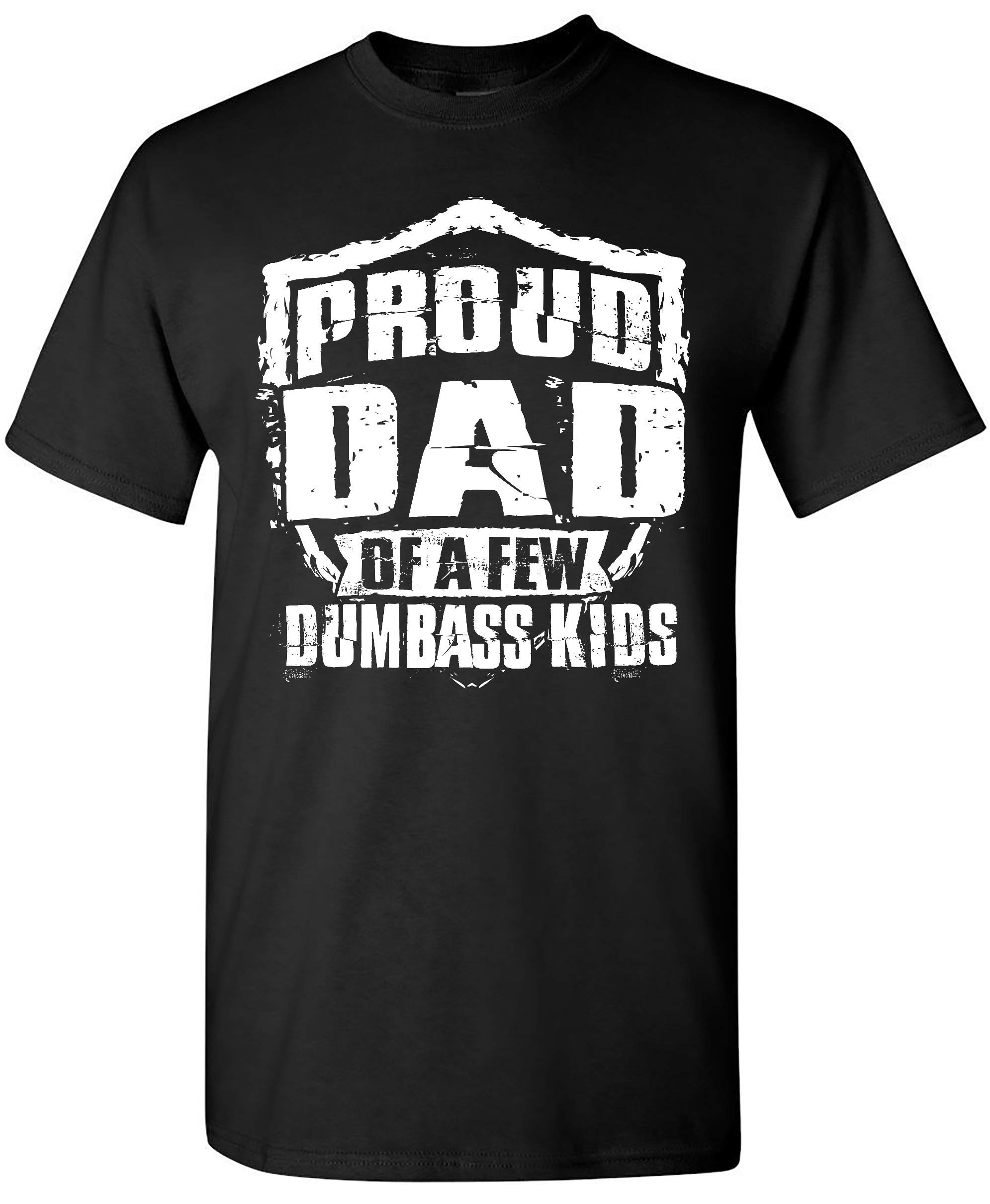 Funny Sarcastic 'Proud Dad of a Few Dumbass Kids' T-Shirt - Cool Gift for Fathers Day, Birthday & Everyday Wear - Comfortable Cotton Mens Tee for Dads Who Love Humor