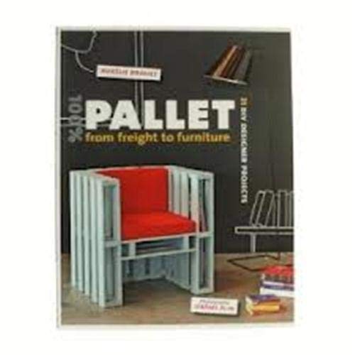 100% Recycled Pallet Wood DIY Projects: 21 Creative Furniture Ideas from Shipping Pallets - Home Decor, Outdoor Furniture & Upcycling Ideas for Living Room, Garden and Patio