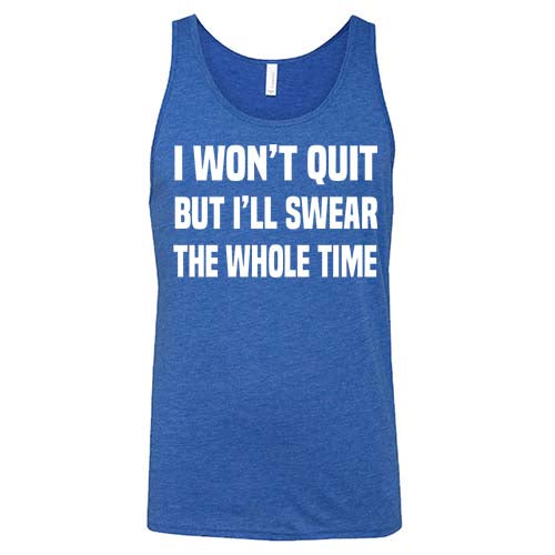 Funny Unisex Sarcastic T-Shirt - 'I Won't Quit But I'll Swear The Whole Time' - Casual Wear for Work, Gym & Everyday Outfits