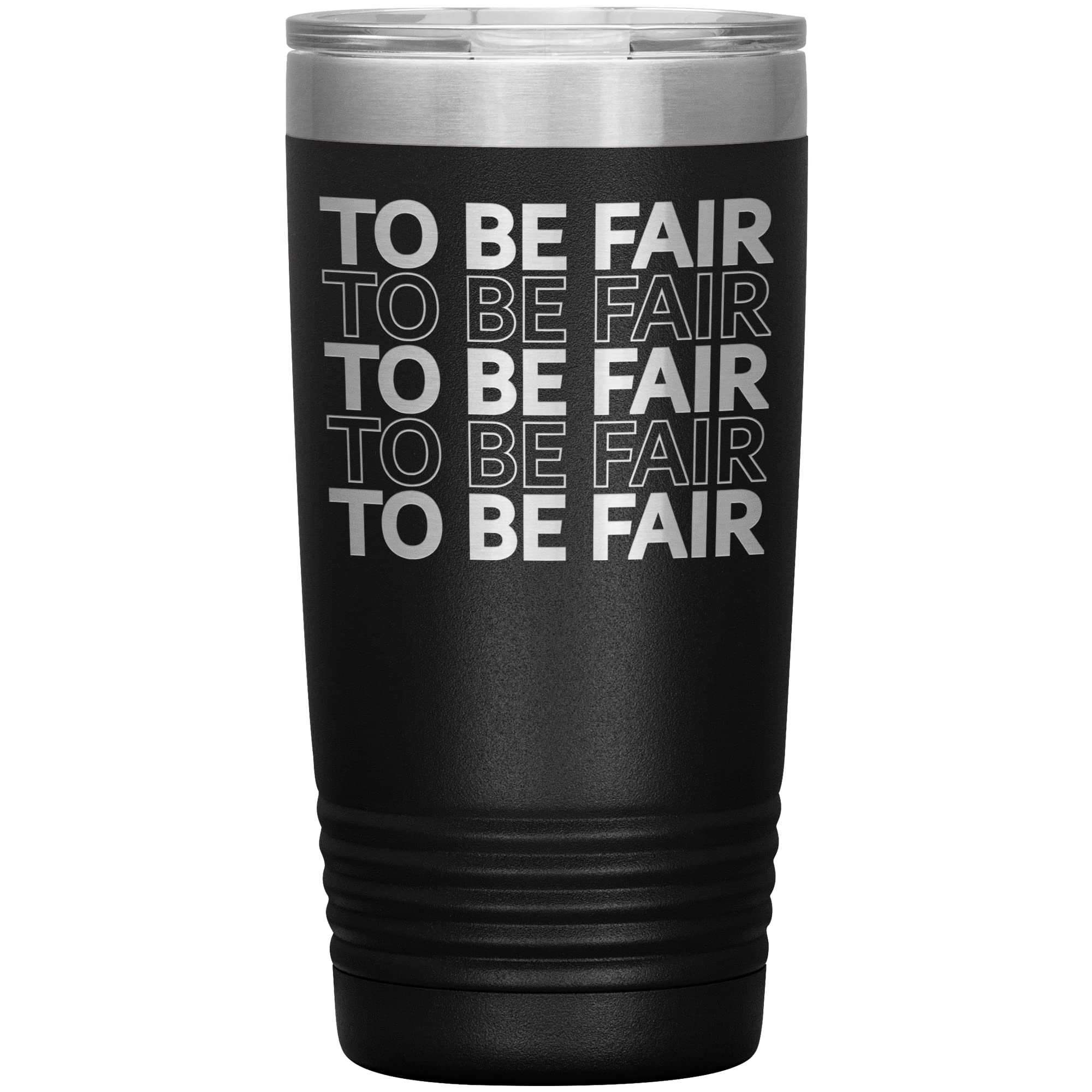 To Be Fair Letterkenny 20oz Insulated Tumbler with Lid & Straw - Black Stainless Steel Travel Mug for Coffee, Tea, or Cold Drinks - Perfect for Office, Gym, or Outdoor Adventures