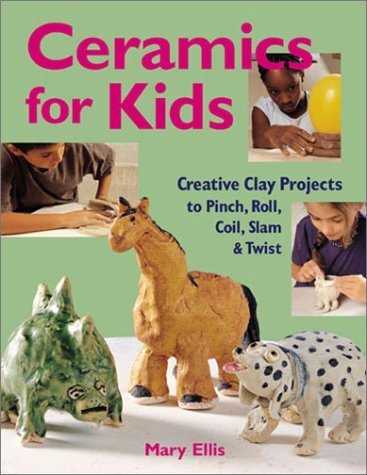 Creative Clay Projects for Kids: Pinch, Roll, Coil & Twist - Ceramic Art Kit by Mary Ellis | Fun DIY Pottery Crafts for Children's Art Class & Home Activities (2002)