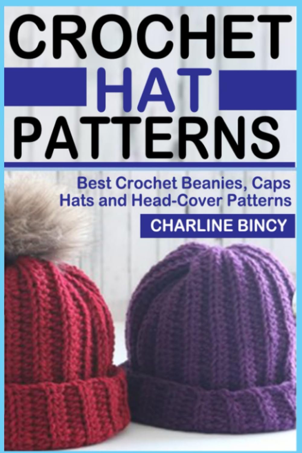Best Crochet Hat Patterns for Beanies, Caps & Headwear - DIY Crochet Beanie & Winter Hat Knitting Guide for Beginners (Perfect for Winter Fashion, Gifts & Handmade Crafts)