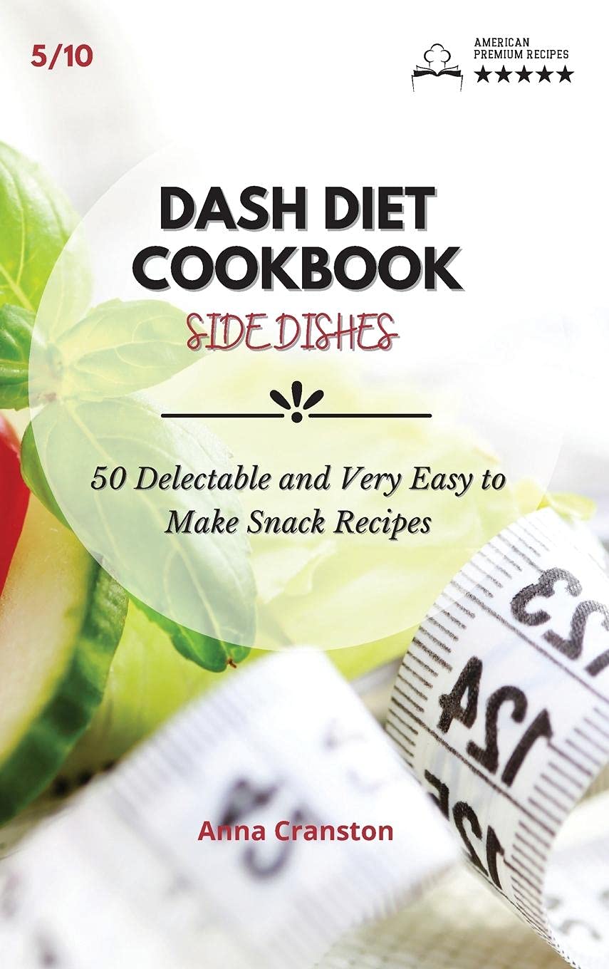 Dash Diet Cookbook Snack: 50 Easy & Delicious Healthy Snack Recipes for Weight Loss & Heart Health - Perfect for Office, School & On-the-Go