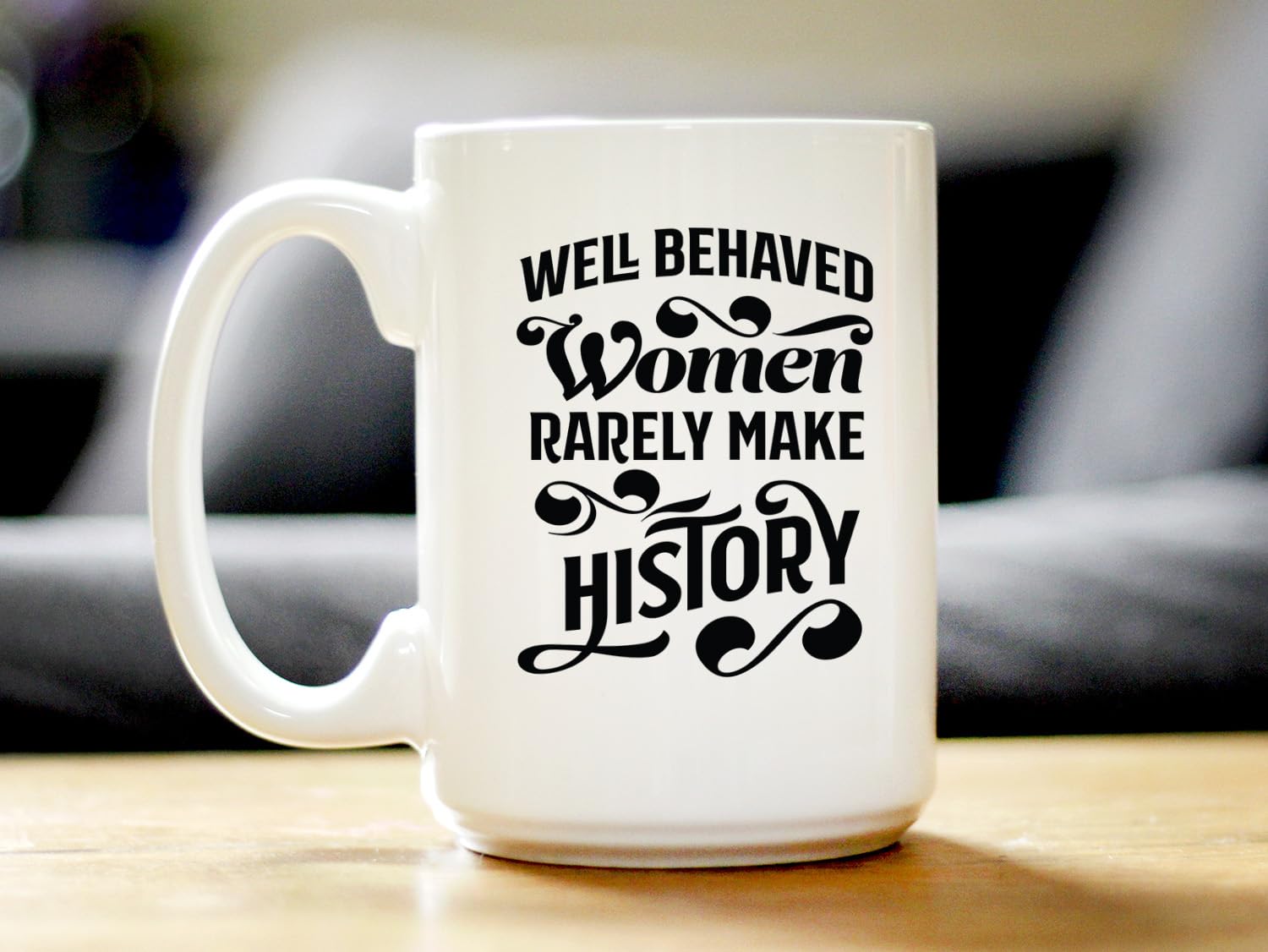 Funny Feminist Coffee Mug - Well Behaved Women Rarely Make History Quote - 15oz Large White Ceramic Cup - Perfect for Office, Home & Gifts for Women