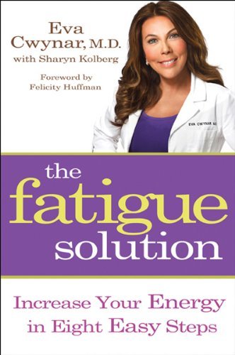 The Fatigue Solution: Increase Your Energy in 8 Easy Steps by Dr. Eva Cwynar - Natural Energy Boosting Guide for Busy Professionals & Parents (2013)