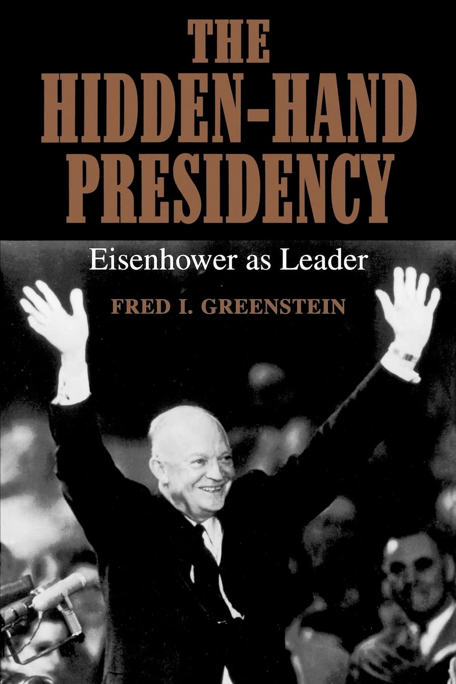 The Hidden-Hand Presidency: Eisenhower as Leader - Eisenhower's Leadership Strategies for Modern Business & Political Success | Historical Analysis & Management Insights