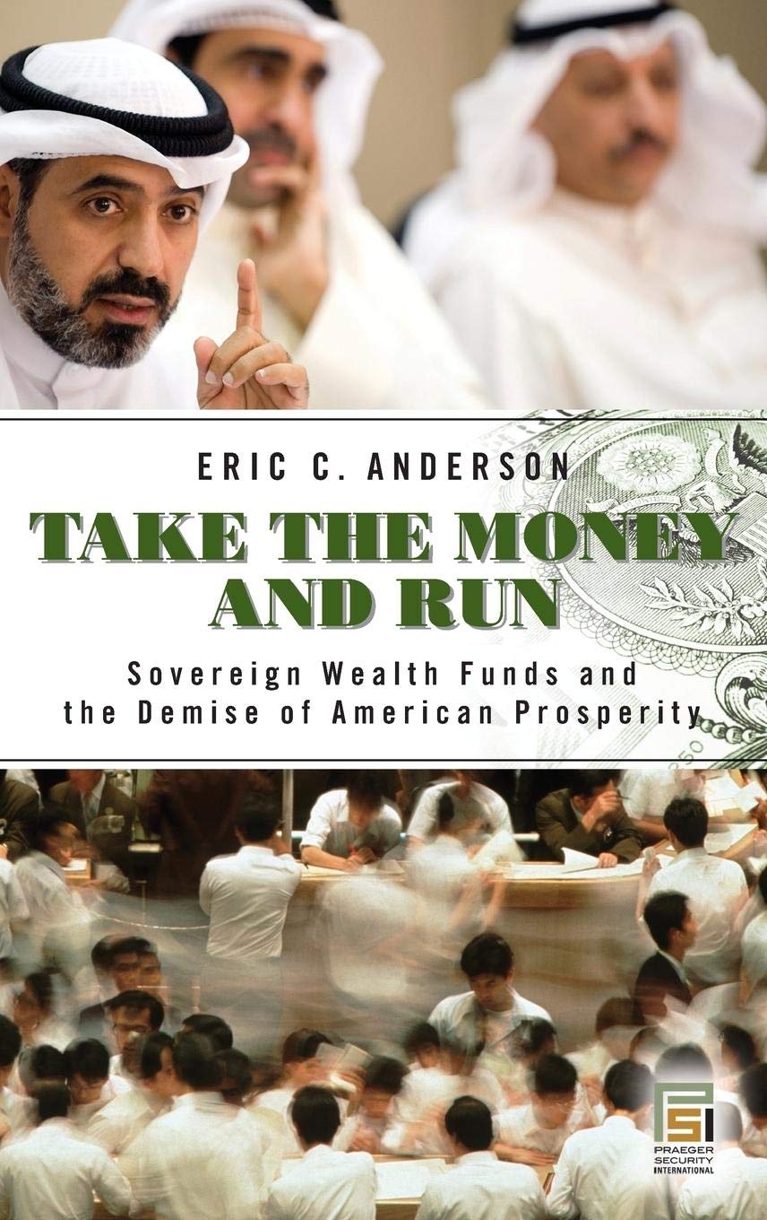 Take the Money and Run: Sovereign Wealth Funds and the Decline of American Prosperity - Political Economy Book | Praeger Security International | Perfect for Researchers & Policy Analysts