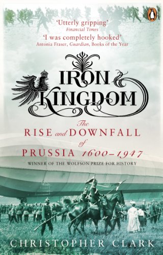 Iron Kingdom: The Rise and Fall of Prussia 1600-1947 - History Book for European History Enthusiasts & Students - Perfect for Research, Academic Study & Historical Reference