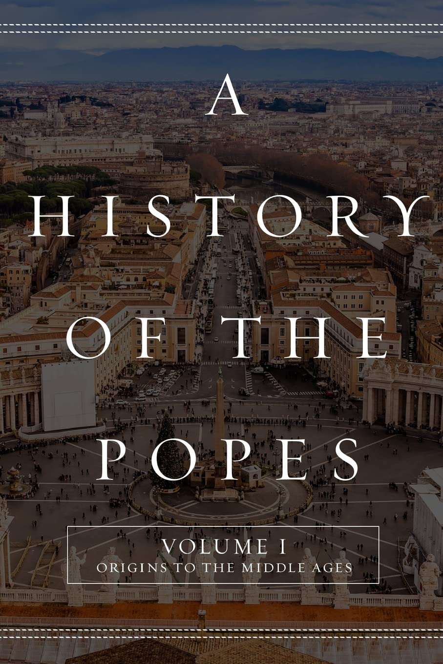 A History of the Popes: Volume I - From Origins to the Middle Ages | Comprehensive Guide to Papal History | Perfect for Catholic Studies & Historical Research