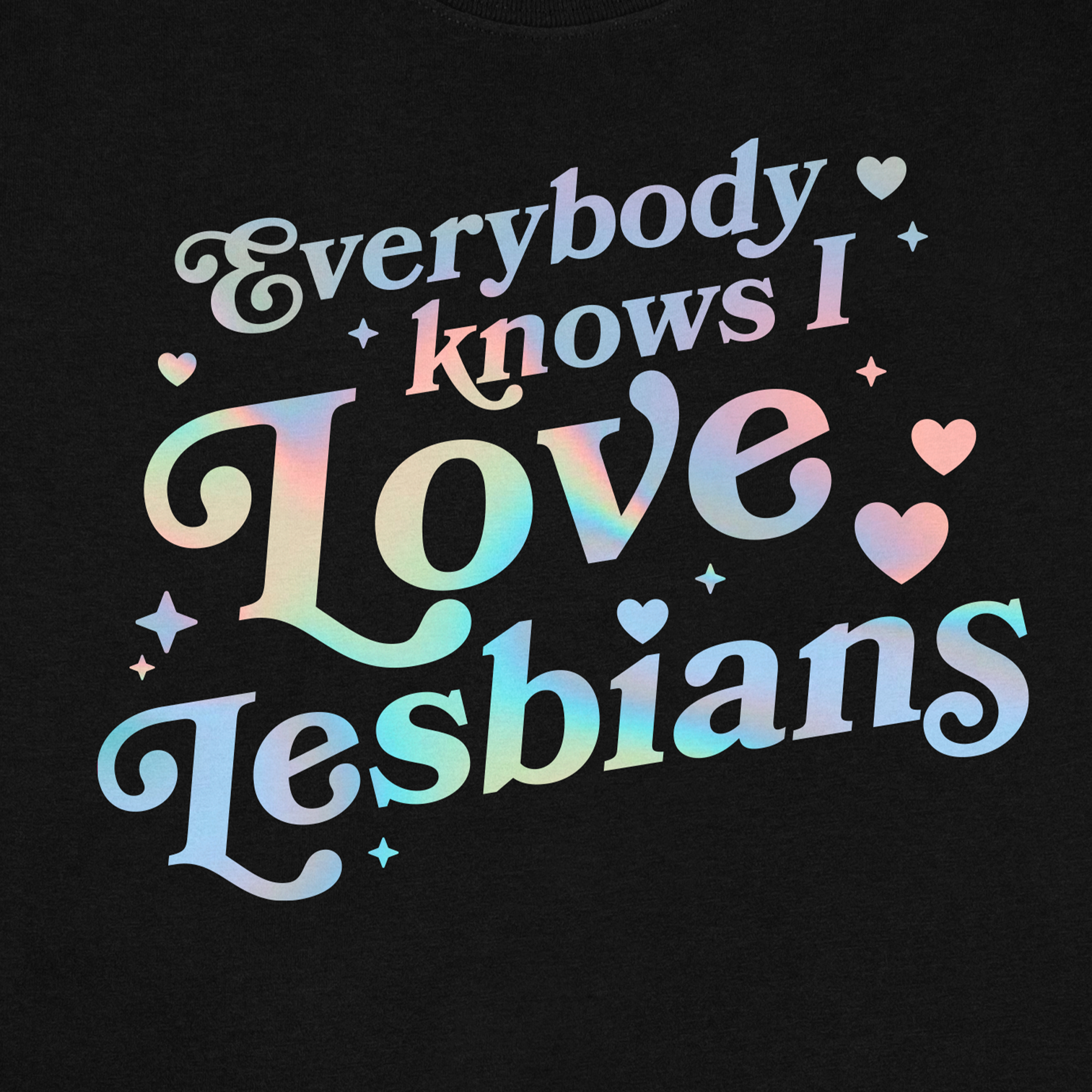 Everybody Knows I Love Lesbians T-Shirt - Rainbow Holographic Graphic Tee for Pride Month & LGBTQ+ Support - Perfect for Pride Parades, Gay Rights Events & Ally Celebrations