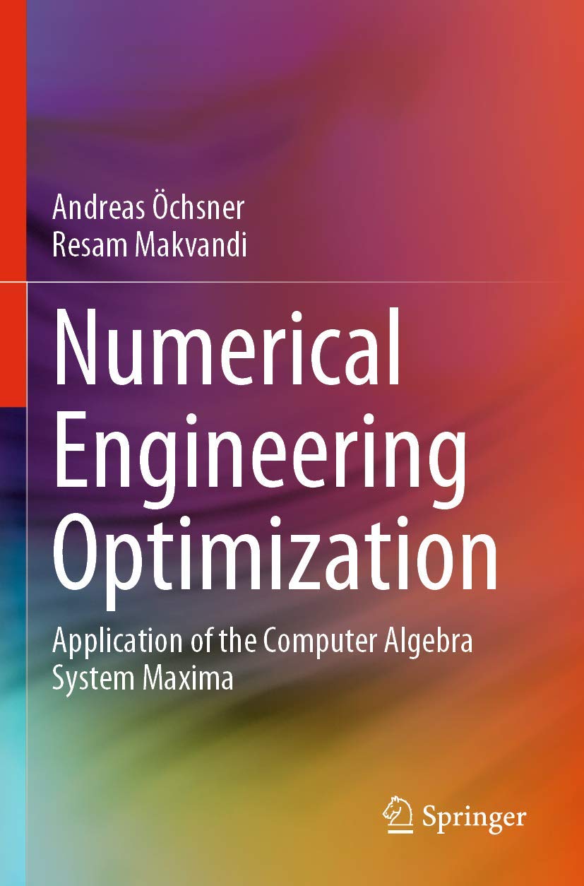Numerical Engineering Optimization Techniques Using Maxima Computer Algebra System - Applications in Mechanical Design, Structural Analysis & Algorithm Development