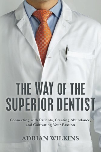 The Way of the Superior Dentist: Patient Connection, Abundance Creation & Passion Cultivation | Dental Practice Success Guide for Dentists & Clinics