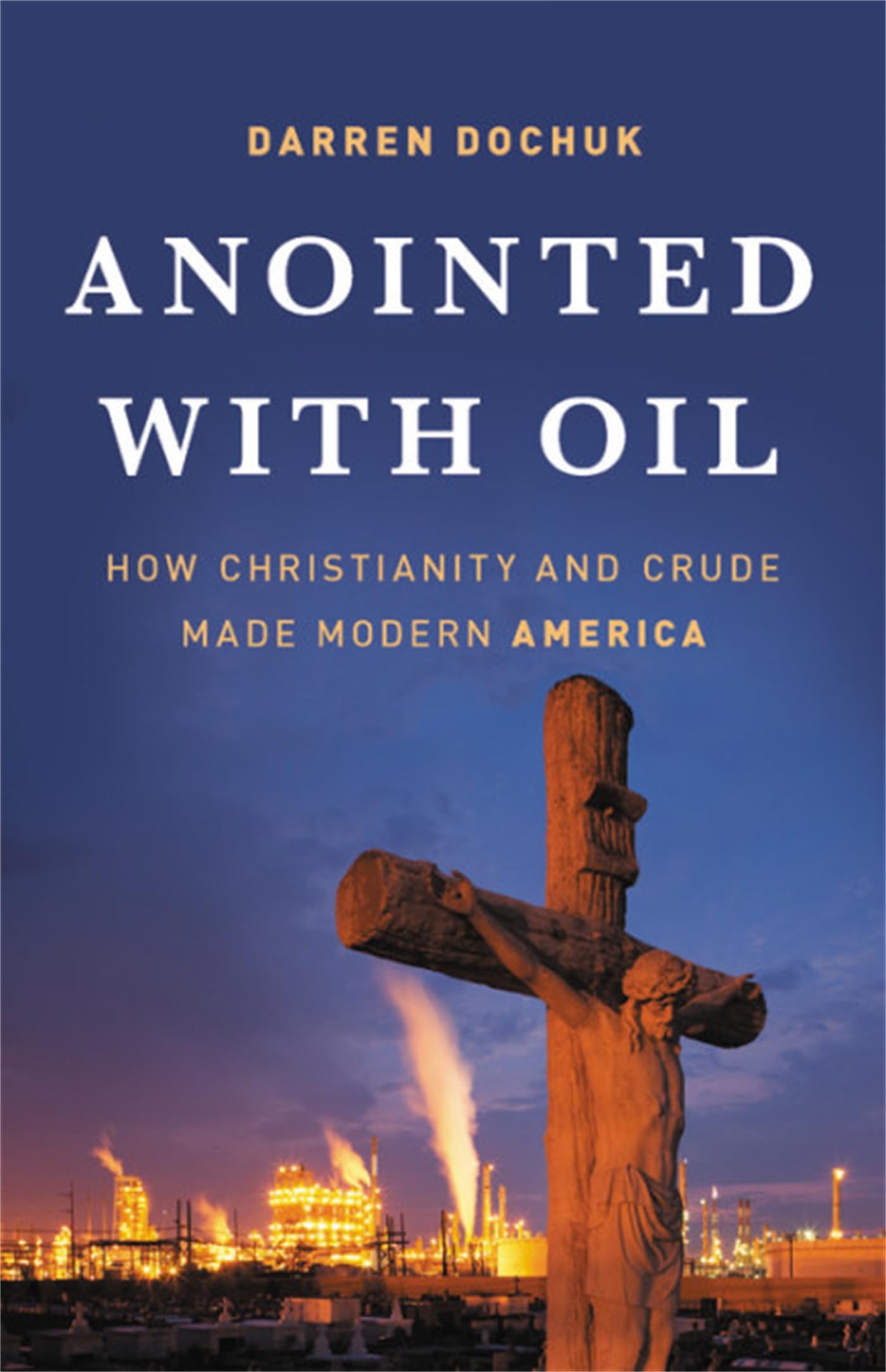 Anointed with Oil: How Christianity and Crude Shaped Modern America - Exploring the Impact of Religion and Oil on US History & Society