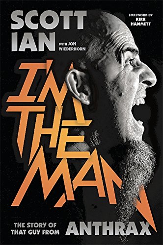 I'm the Man: The Story of That Guy from Anthrax - Biography of a Heavy Metal Legend | Perfect for Music Fans & Rock History Enthusiasts