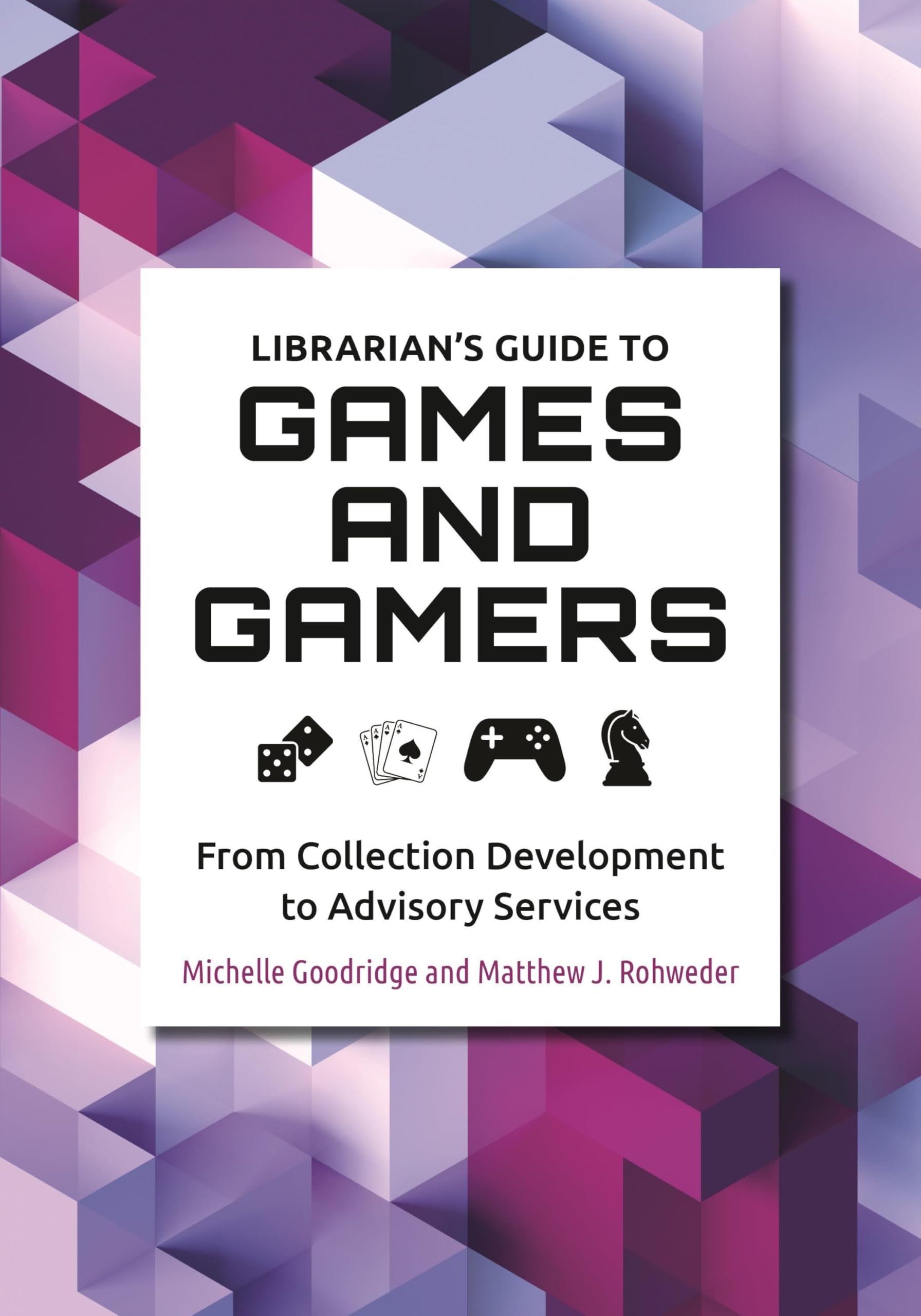 Librarian's Guide to Games and Gamers: Collection Development & Advisory Services for Libraries and Educational Institutions