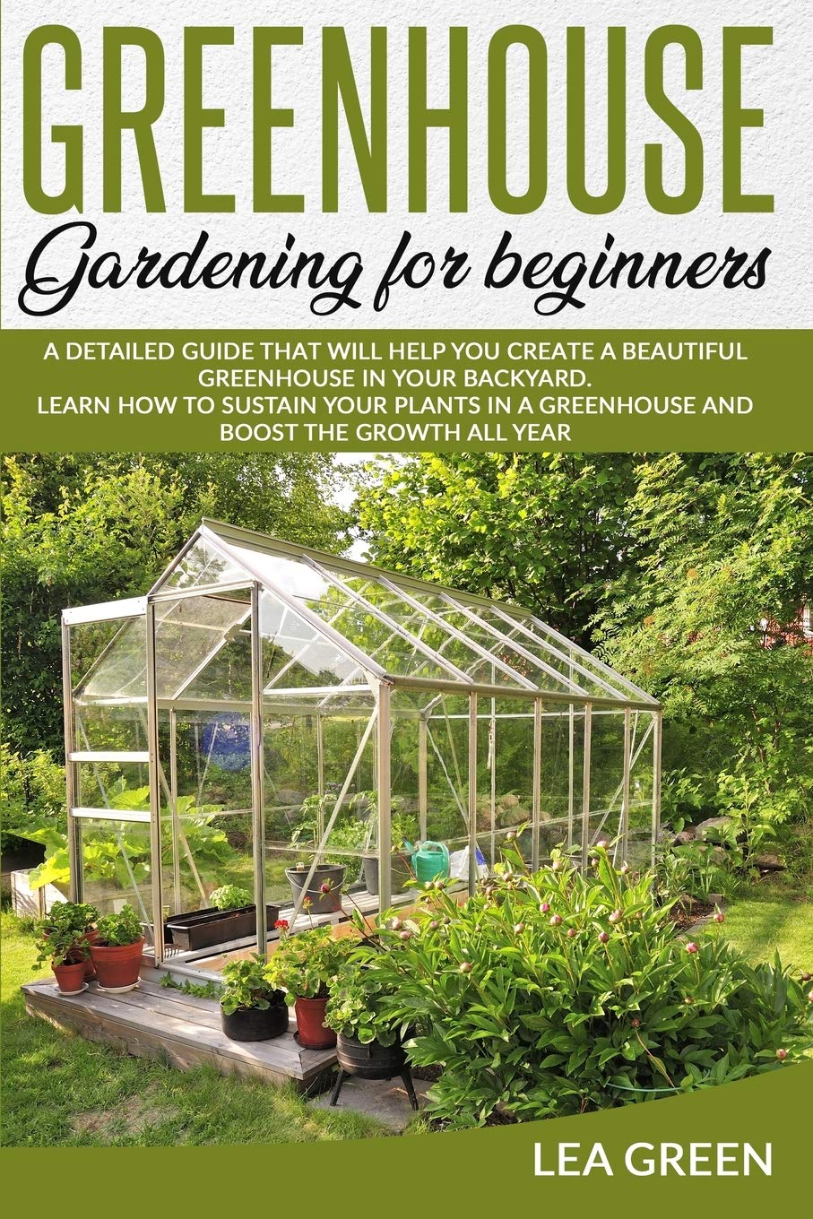 Greenhouse Gardening for Beginners - Step-by-Step Guide to Build & Maintain a Backyard Greenhouse | Year-Round Plant Care & Growth Tips for Vegetables, Flowers & Herbs | Perfect for Urban Farming, Sustainable Living & Hobby Gardeners