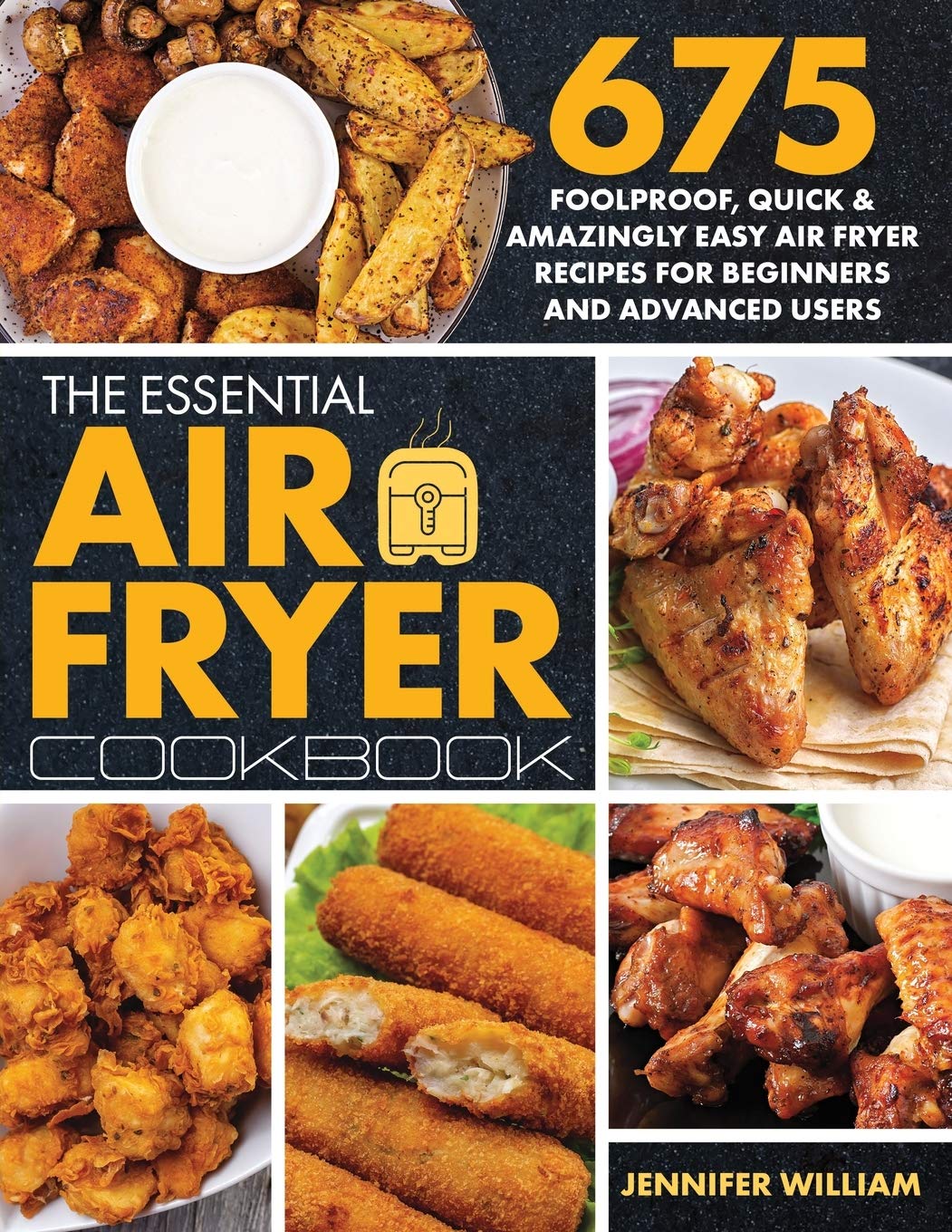 The Essential Air Fryer Cookbook: 675 Foolproof, Quick & Easy Recipes for Beginners & Experts - Perfect for Healthy Meals, Family Dinners & Party Snacks