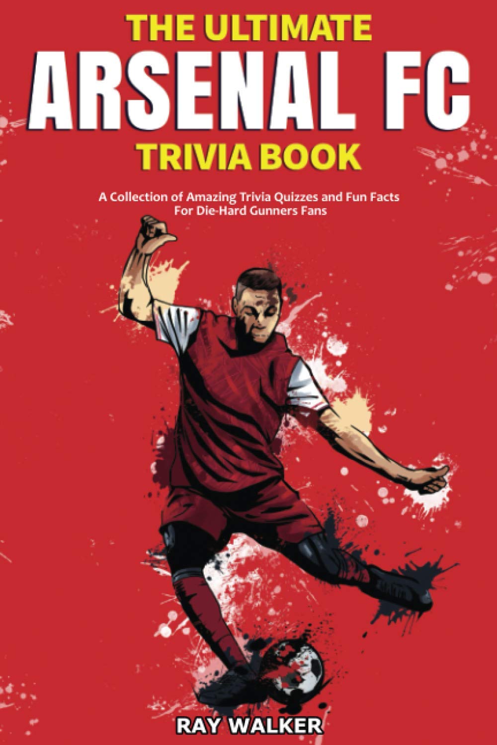 Ultimate Arsenal FC Trivia Book: Amazing Quiz Questions & Fun Facts for Die-Hard Gunners Fans | Perfect for Game Nights, Gifts & Football Lovers