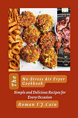 The No-Stress Air Fryer Cookbook: 100+ Easy & Healthy Recipes for Beginners - Perfect for Quick Meals, Family Dinners & Weight Loss (Ultimate Air Fryer Cookbook Series) | Ideal for Busy Weeknights, Meal Prep & Keto/Low-Carb Diets