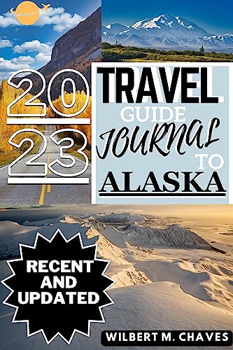 2023-2024 Alaska Travel Guide Book: Top 45 Luxury & Budget-Friendly Destinations | Ultimate Vacation Planner for Adventure Seekers & Nature Lovers | Best for Road Trips, Cruise Tours & Northern Lights Viewing