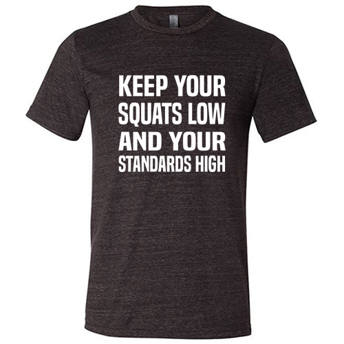 Unisex Keep Your Squats Low And Your Standards High Workout T-Shirt - Gym, Fitness & Motivational Apparel for Men & Women