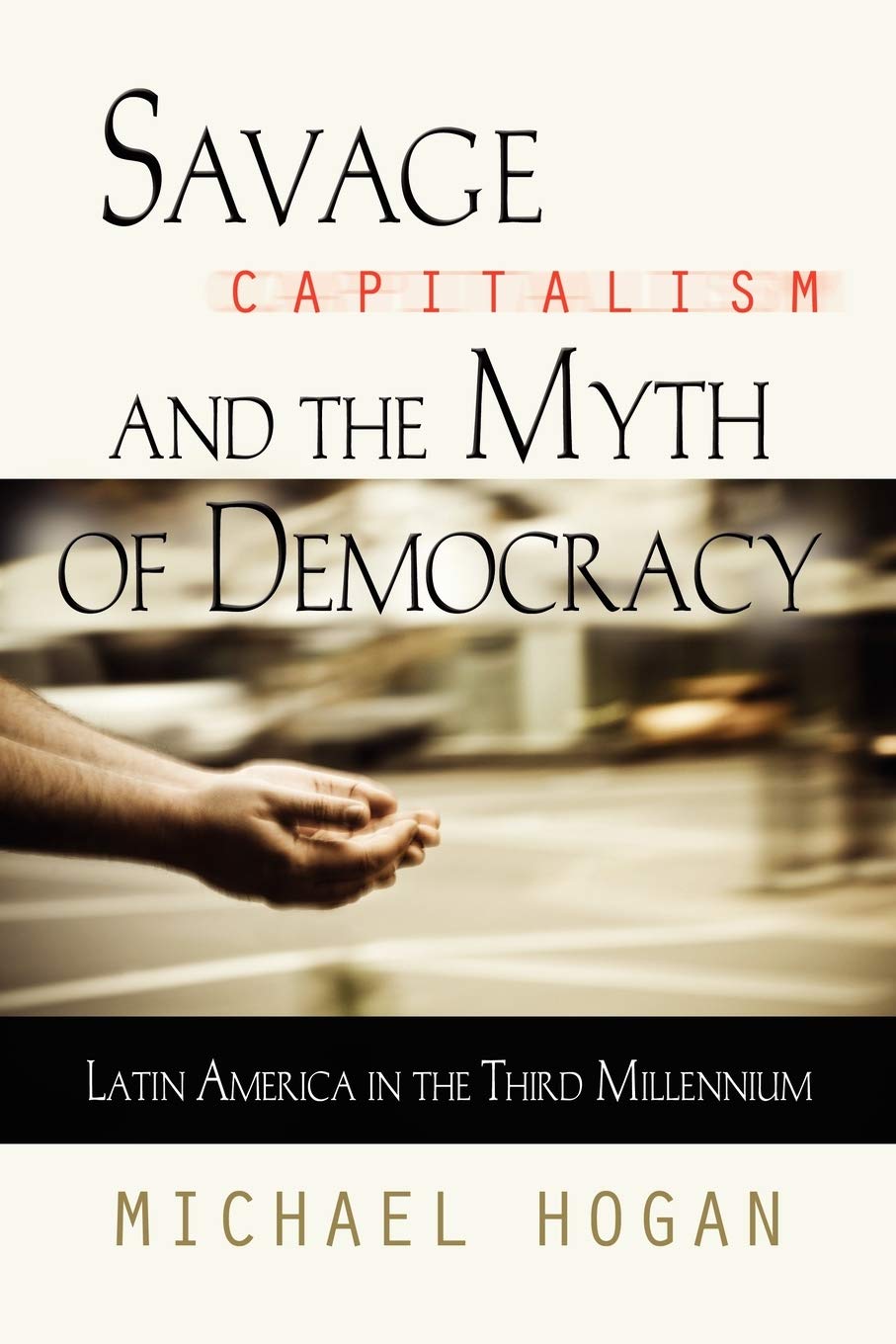 Savage Capitalism and the Myth of Democracy: Latin America in the 21st Century - Political Science Book for Academic Research & Latin American Studies