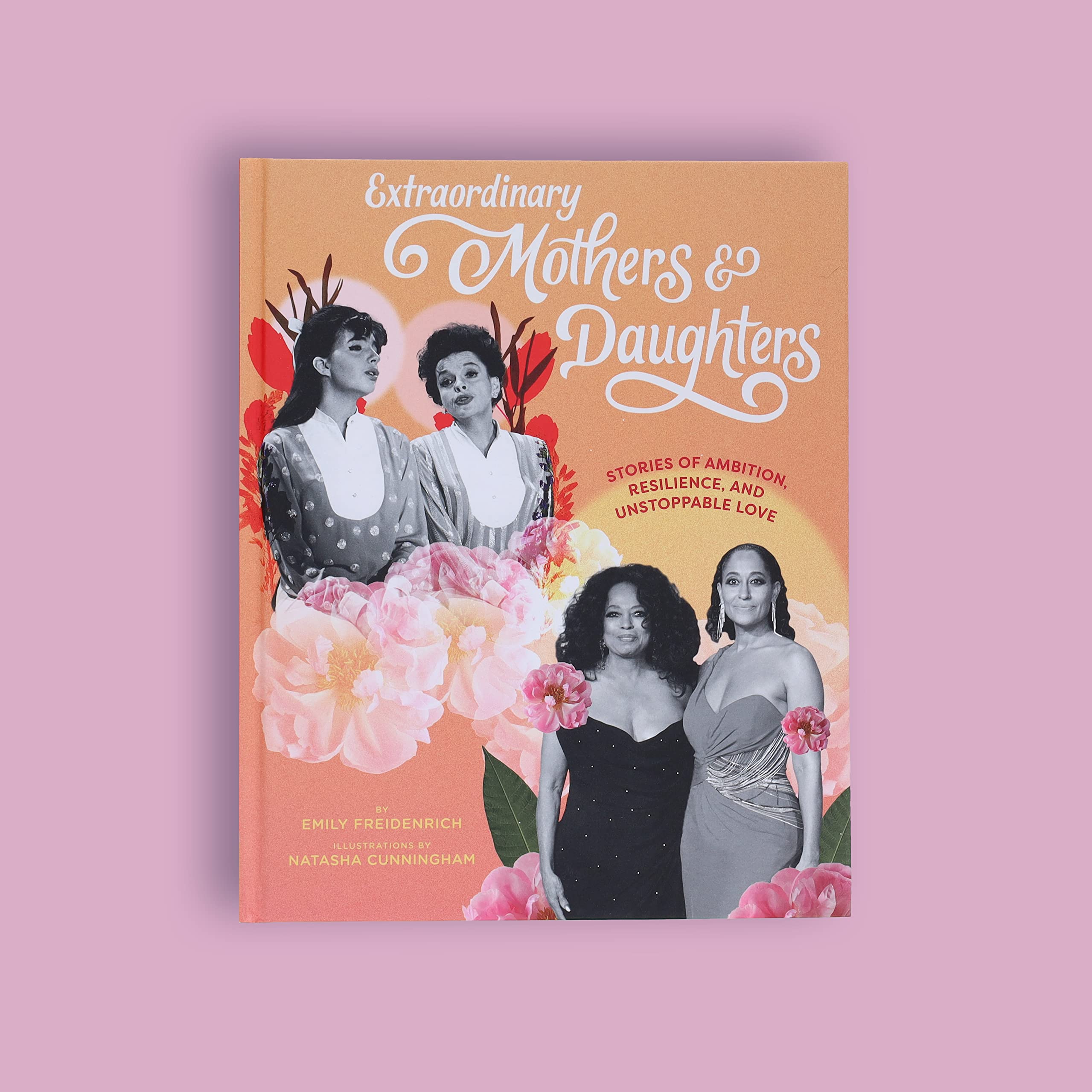 Extraordinary Mothers and Daughters: Inspiring Stories of Ambition, Resilience & Unconditional Love - Perfect Gift for Mother's Day, Women's History Month & Family Bonding Moments