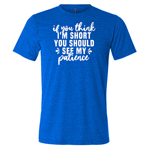 Funny Unisex Sarcastic Patience T-Shirt - If You Think I'm Short You Should See My Patience - Cool Graphic Tee for Men & Women - Perfect for Casual Wear, Gifts, and Humor Lovers