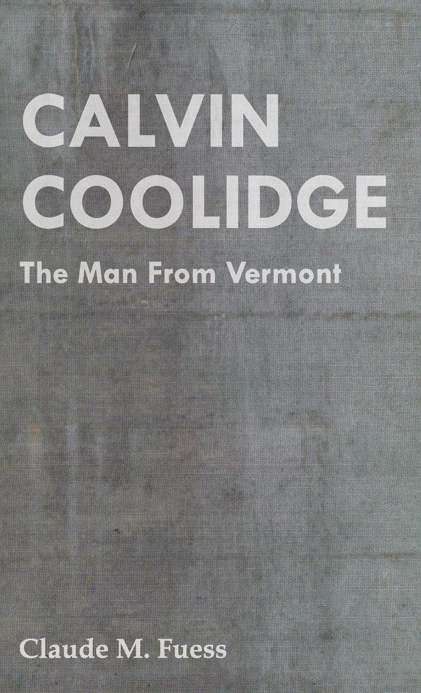 Calvin Coolidge: The Man from Vermont - Biography of the 30th U.S. President | Historical Books & American Political History | Perfect for Students, Historians & Political Enthusiasts