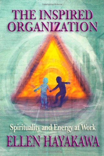 The Inspired Organization: Spirituality and Energy at Work - Boost Productivity and Team Morale in Corporate Settings