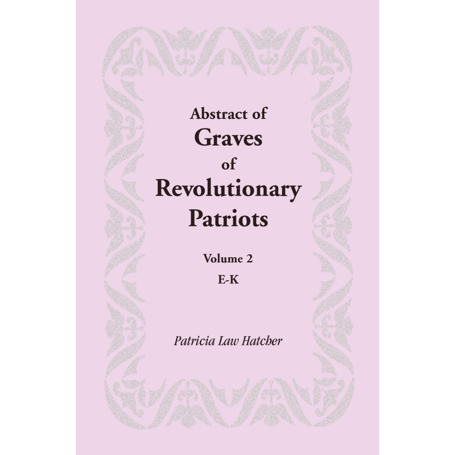 Abstract of Graves of Revolutionary Patriots: Volume 2, E K | Historical Genealogy Research Book | Perfect for American History Enthusiasts & Family Ancestry Research