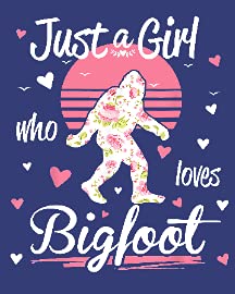 Just a Girl Who Loves Bigfoot