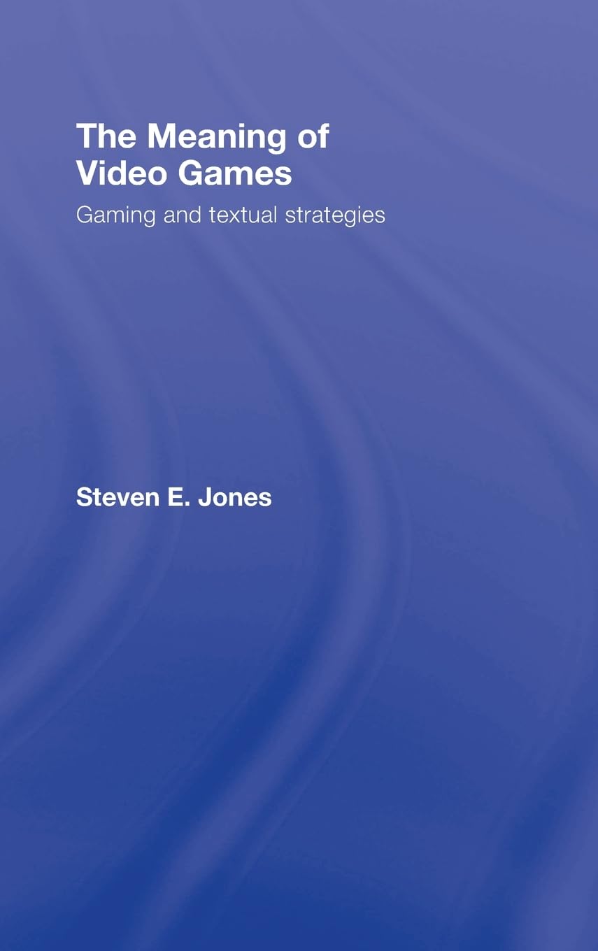 The Meaning of Video Games: Exploring Gaming Strategies & Narrative Techniques | Perfect for Gamers & Game Designers