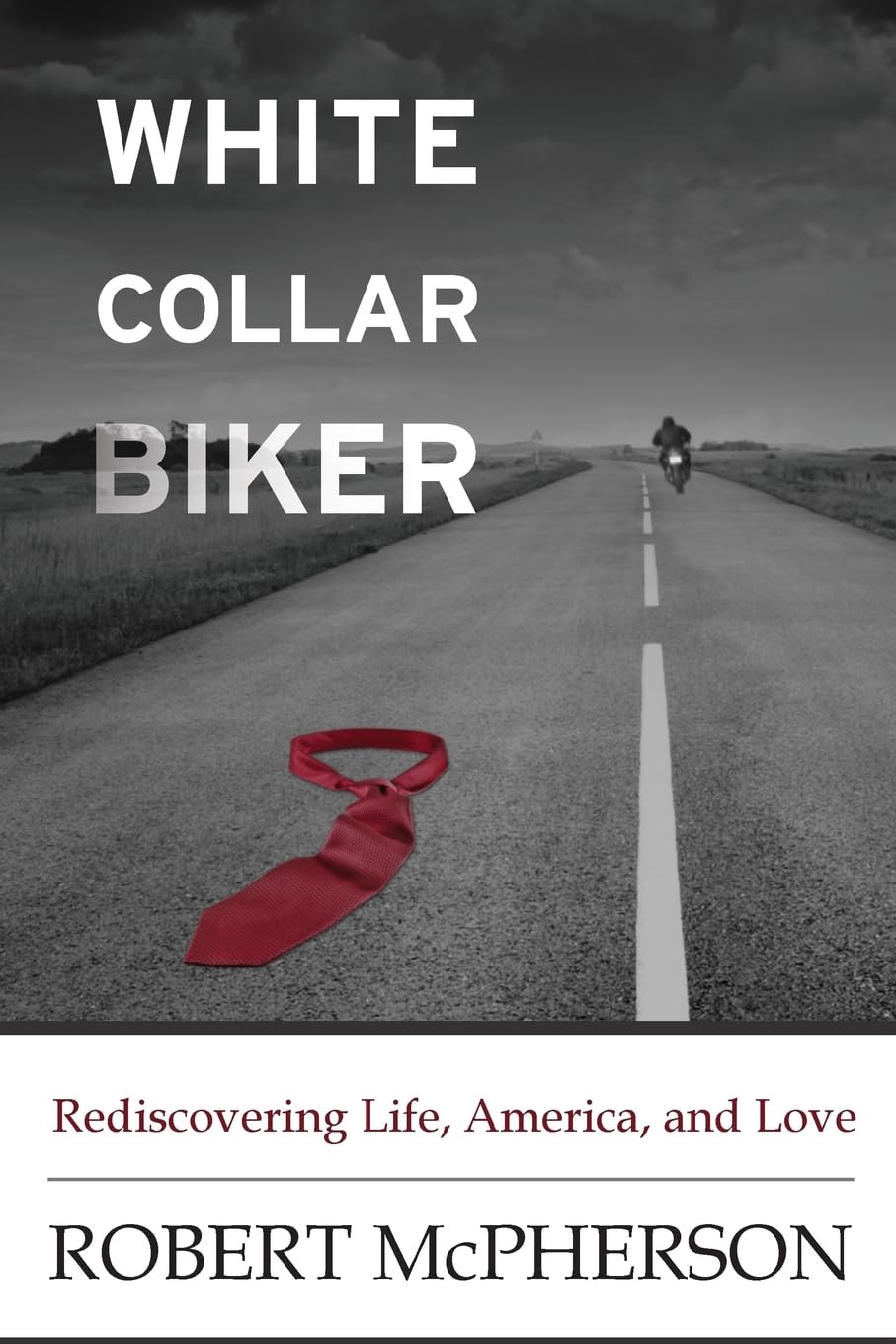 White Collar Biker: Rediscovering Life, America and Love - Inspirational Travel Memoir for Adventure Seekers & Midlife Transformation