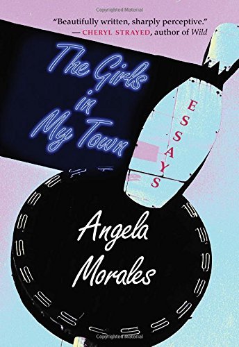 The Girls in My Town: Essays by Angela Morales | River Teeth Literary Nonfiction Prize Winner | Memoir & Nonfiction Collection | Perfect for Book Clubs & Literary Enthusiasts