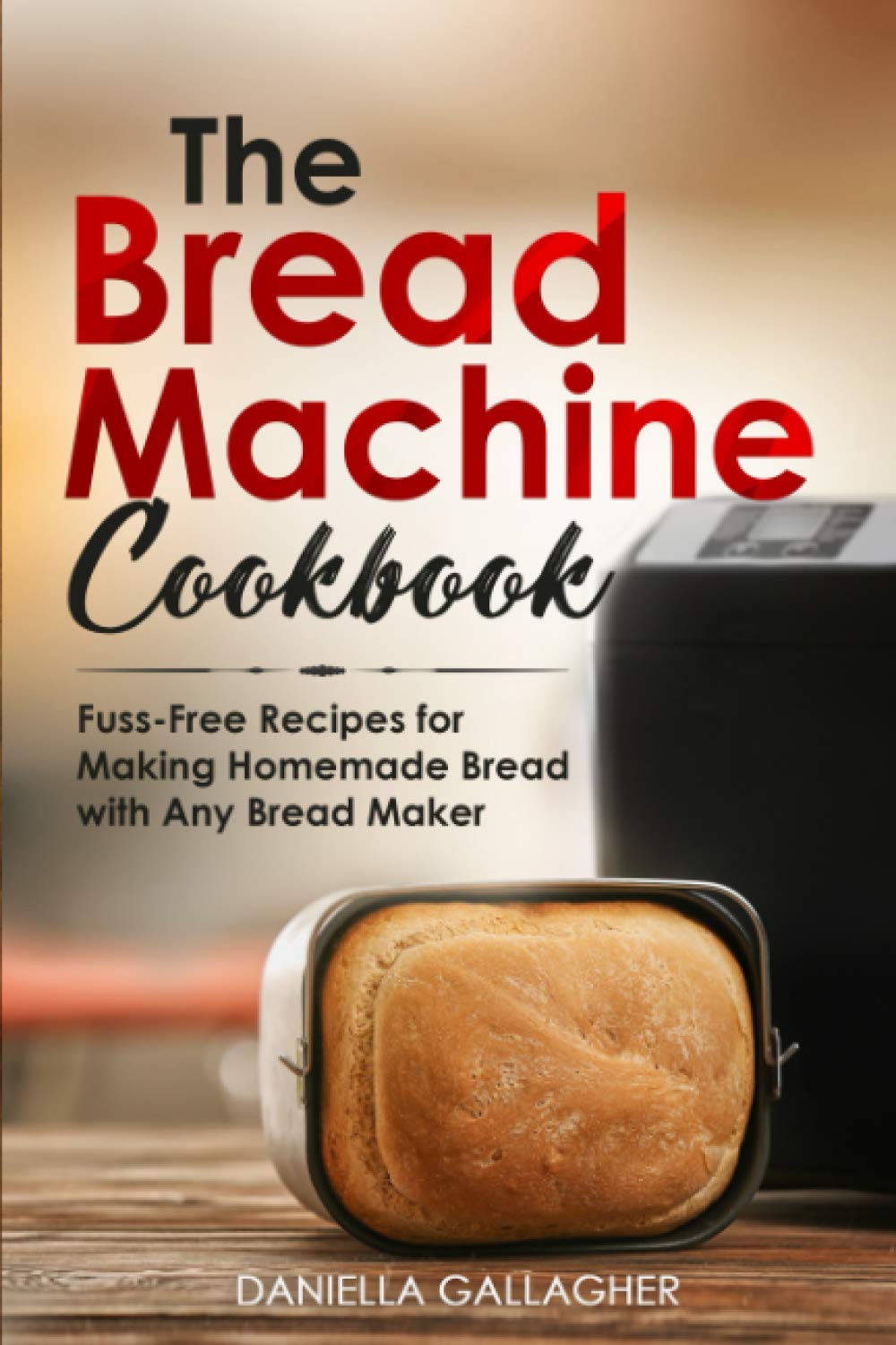 The Best Bread Machine Cookbook: Easy Homemade Bread Recipes for Any Bread Maker - Perfect for Beginners, Family Meals & Healthy Baking