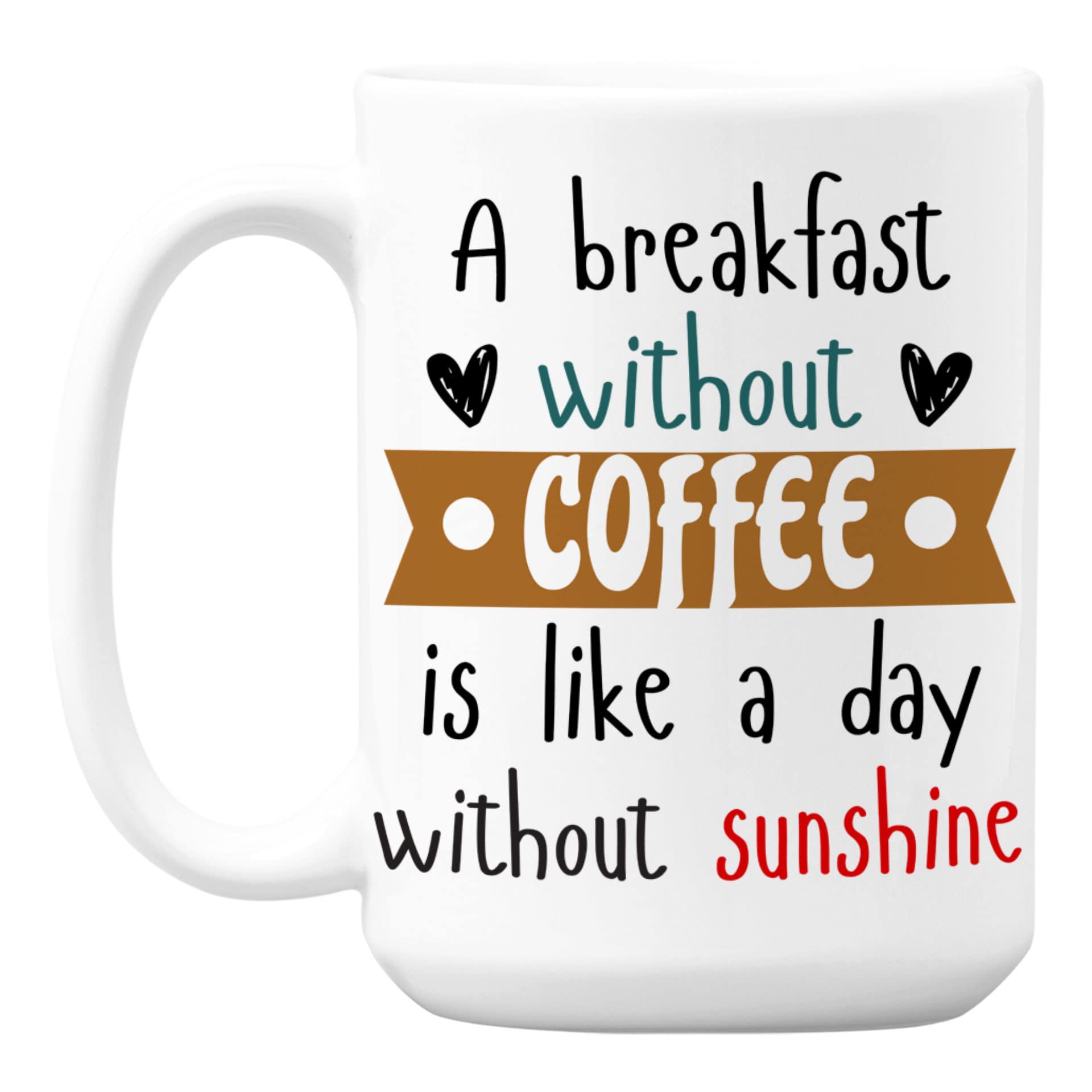 15oz Coffee & Tea Mug - Perfect for Breakfast, Office, and Gifts - 'Breakfast Without Coffee Is Like a Day Without Sunshine' Ceramic Cup