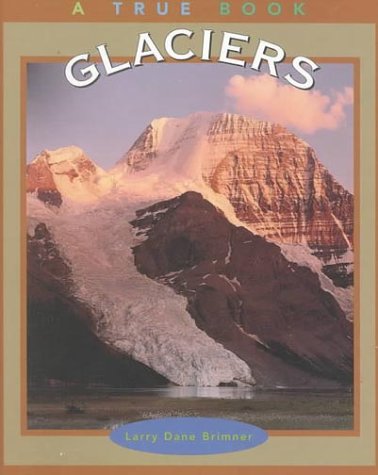 Glaciers (True Books: Earth Science) - Educational Earth Science Book for Kids | Learn About Glacier Formation, Climate Change & Polar Regions | Perfect for Homeschooling & Classroom Learning