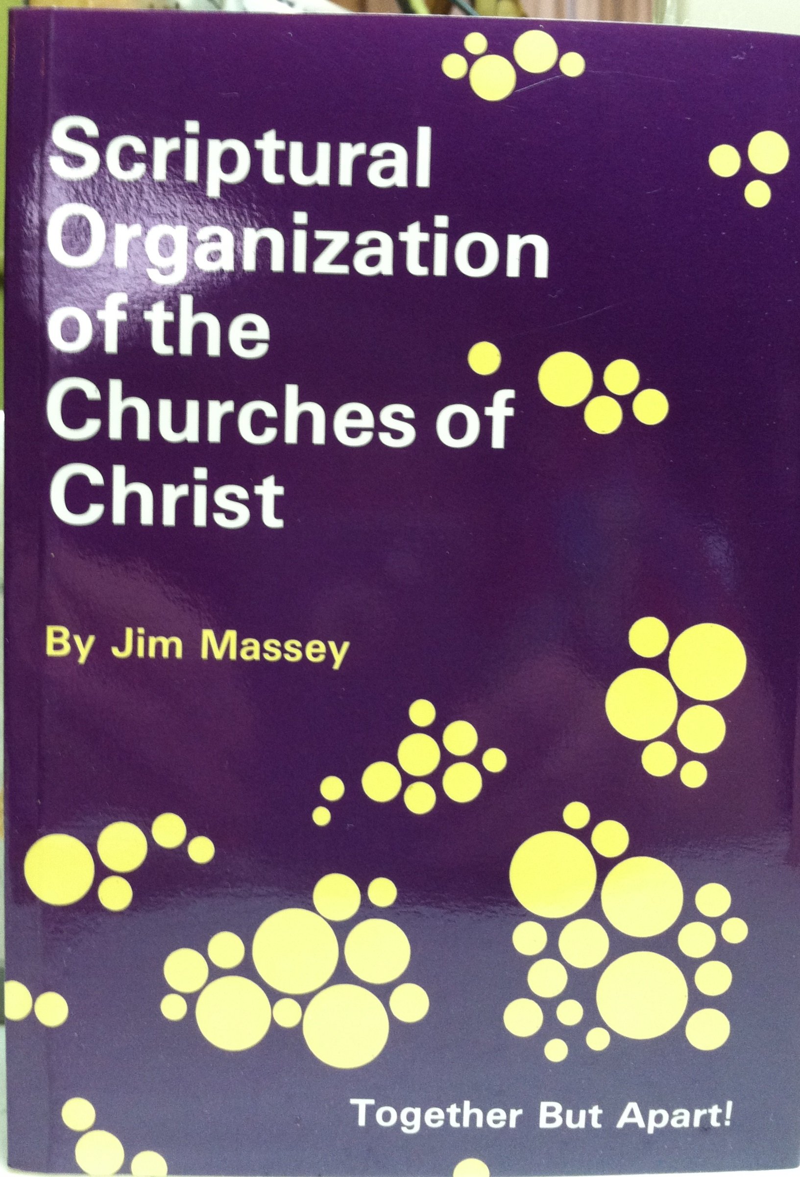 Scriptural Organization of the Churches of Christ: Together But Apart - Essential Guide for Church Leaders and Congregations