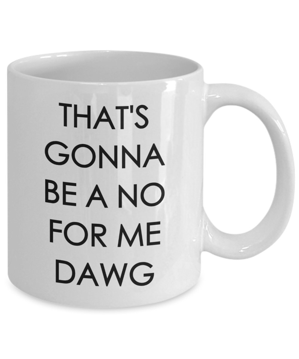 Funny Coffee Mug - 'That's Gonna Be a No for Me Dawg' Novelty Cup - Unique Birthday Gift Idea for Coffee Lovers - Perfect for Office Use, Gag Gifts & Morning Coffee Routine