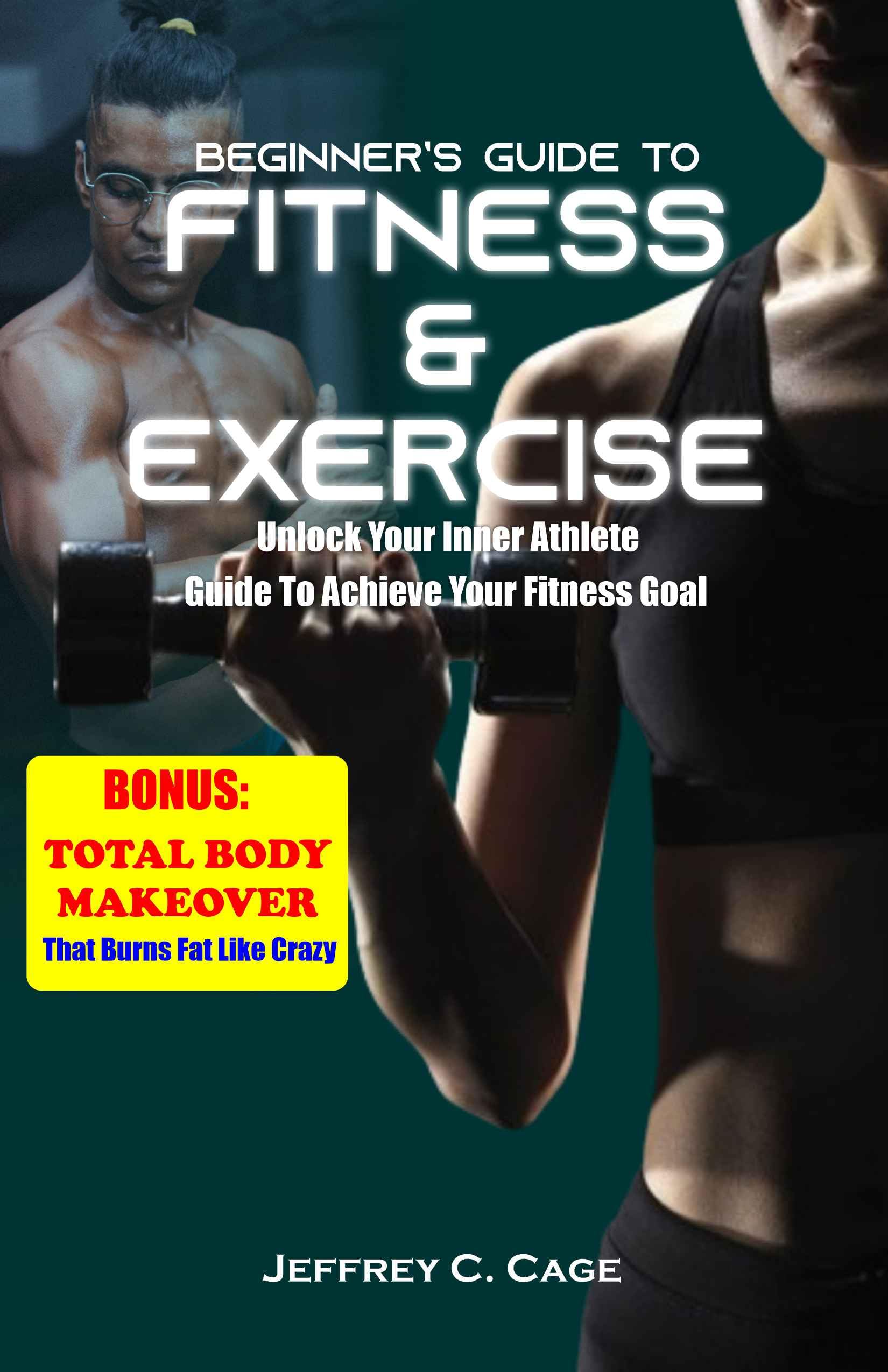 Ultimate Beginner's Guide to Fitness and Exercise for Women & Men - Healthy Workouts for Strong Body | Home Gym, Weight Loss & Daily Fitness Routine