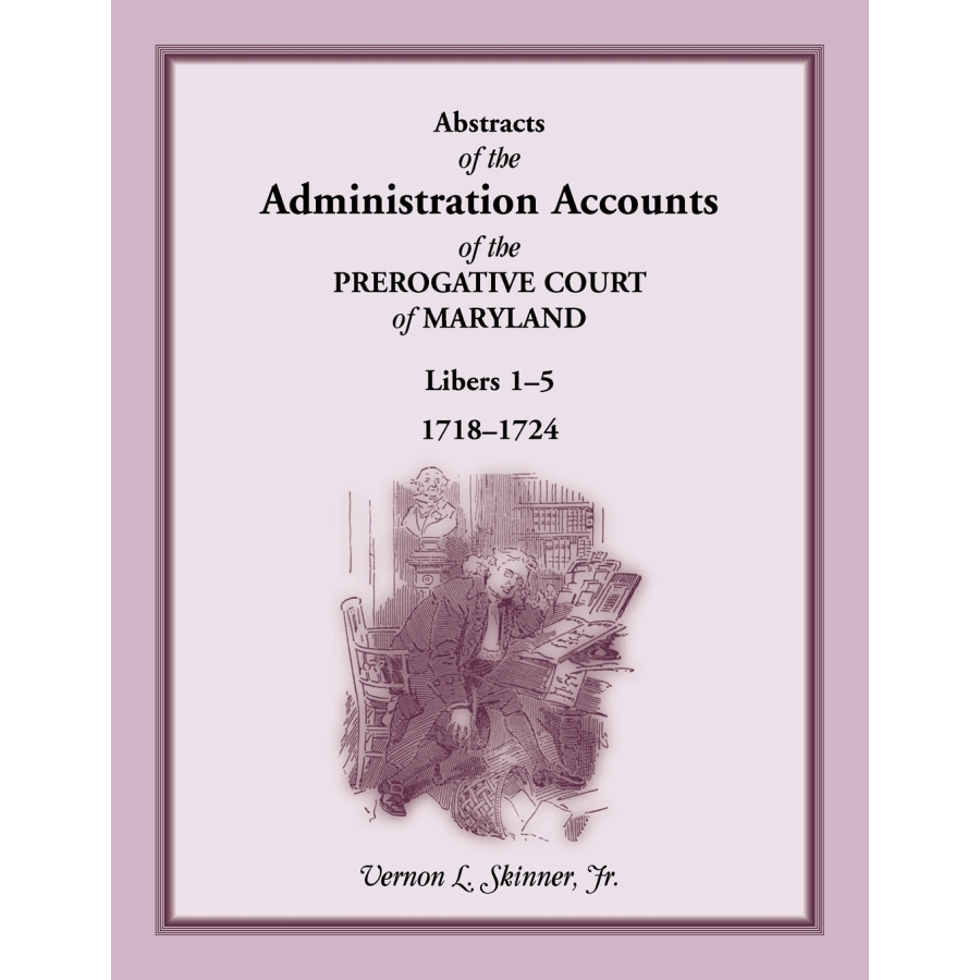 Abstracts of the Administration Accounts of the Prerogative Court of Maryland, 1718-1724, Libers 1-5 | Historical Genealogy Research & Colonial America Legal Documents for Ancestry Studies