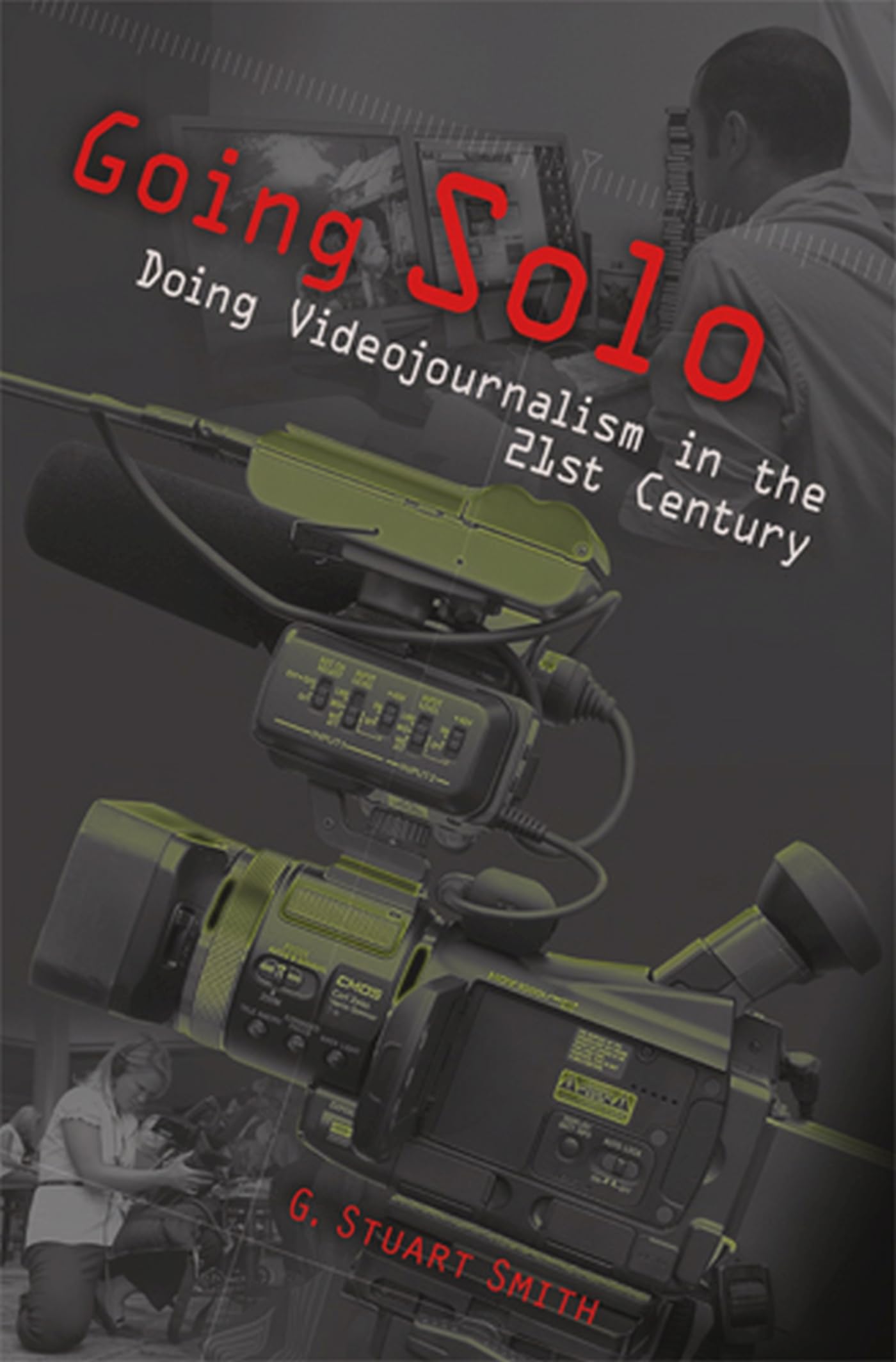 Going Solo: A Guide to Modern Videojournalism in the 21st Century (Volume 1) - Perfect for Aspiring Journalists, Content Creators & Digital Storytellers