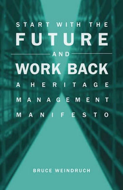 Start With the Future and Work Back: A Heritage Management Manifesto - Essential Guide for Cultural Preservation Professionals