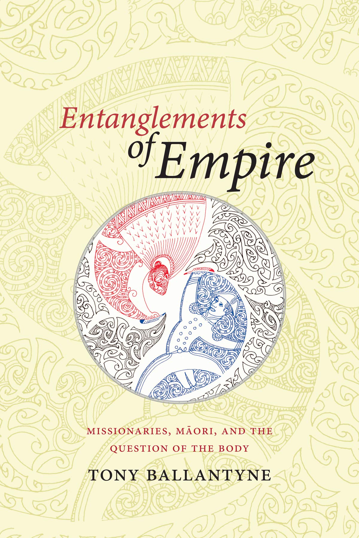 Entanglements of Empire: Missionaries, Maori, and the Question of the Body - Historical Analysis of Colonial Encounters in New Zealand for Scholars & Researchers