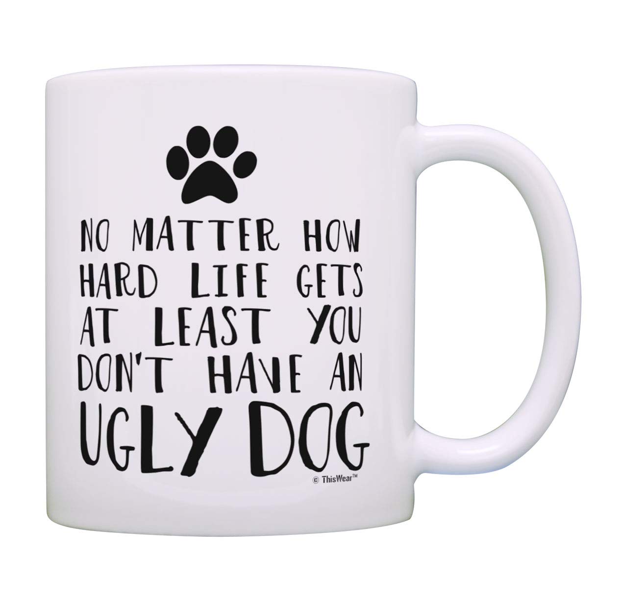 Funny Dog Mom Gifts - 'At Least You Don't Have An Ugly Dog' Coffee Mug for Pet Lovers - White Ceramic Tea Cup - Perfect for Dog Owners, Birthday Gifts & Housewarming Presents