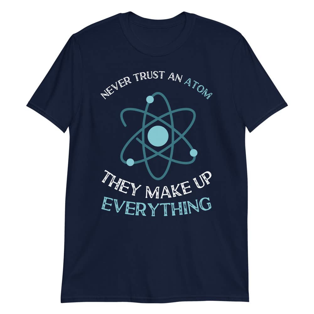 Never Trust an Atom They Make Up Everything T-Shirt | Funny Science Chemistry Joke Tee | Perfect for Nerdy Gifts & Science Lovers