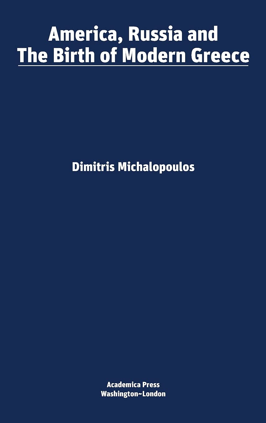 America, Russia, and the Birth of Modern Greece: Diplomatic History Book on 19th Century European Politics - Perfect for History Students, Researchers & Geopolitics Enthusiasts