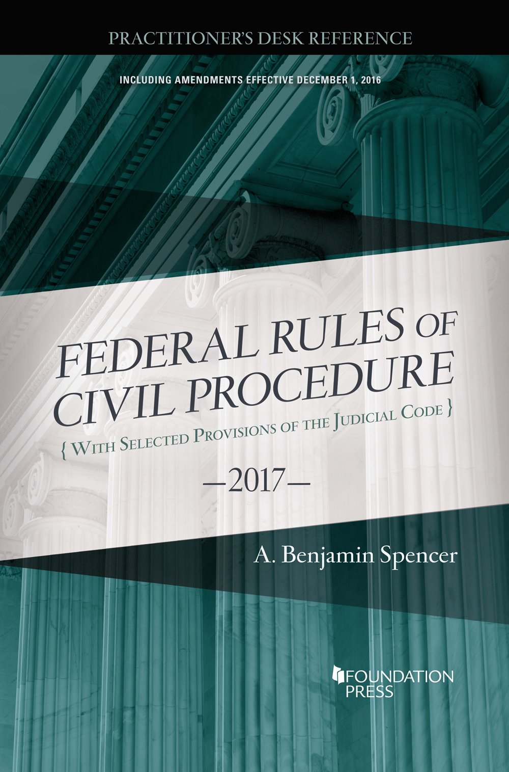 Federal Rules of Civil Procedure 2017 - Practitioner's Desk Reference & Selected Statutes | Essential Legal Resource for Attorneys, Law Students & Court Professionals
